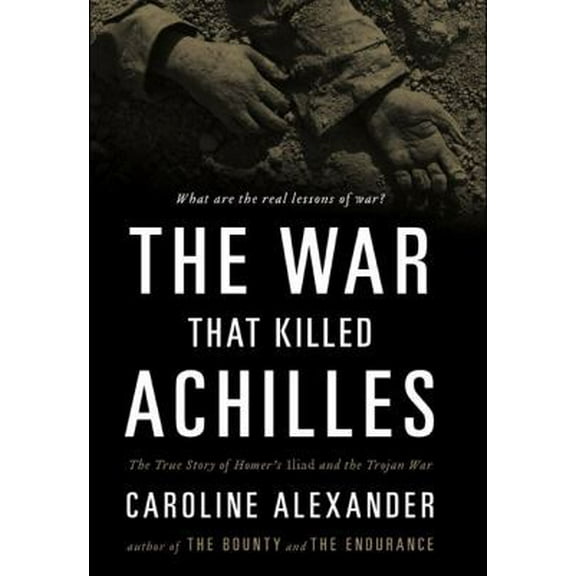 Pre-Owned The War That Killed Achilles: The True Story of Homer's Iliad and the Trojan War (Hardcover) 0670021121 9780670021123
