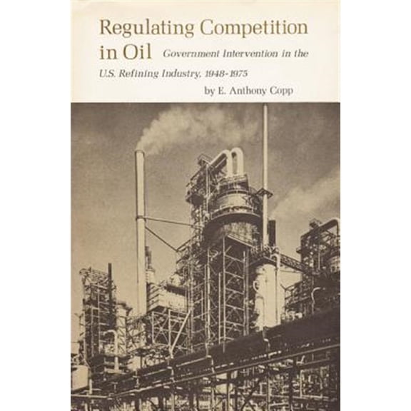 Pre-Owned Texas A&M University Economics Series: Regulating Competition in Oil : Government Intervention in the U.S. Refining Industry, 1948-1975 (Series #1) (Hardcover)