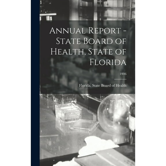 Annual Report - State Board of Health, State of Florida; 1906 (Hardcover)
