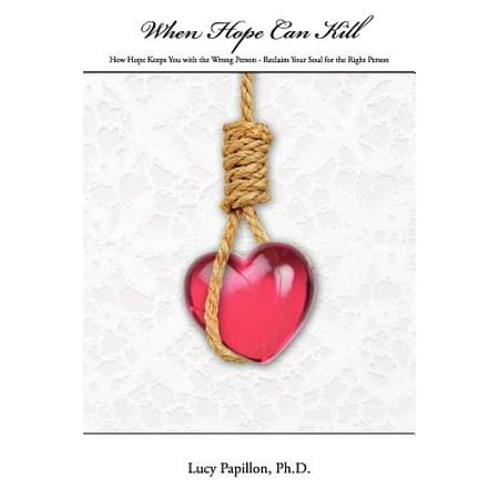 When Hope Can Kill How Hope Keeps You With The Wrong Person Reclaim Your Soul For The Right