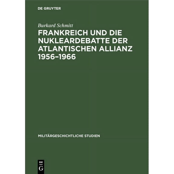 Militärgeschichtliche Studien Frankreich und die Nukleardebatte der Atlantischen Allianz 1956-1966, Book 36, (Hardcover)