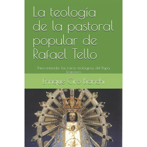 La teología de la pastoral popular de Rafael Tello : Para entender las raíces teológicas del Papa Francisco (Paperback)