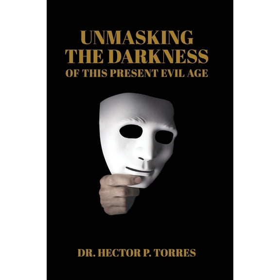 Unmasking the Darkness of This Present Evil Age, (Paperback)