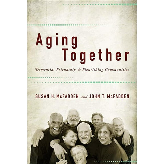 Aging Together: Dementia, Friendship, and Flourishing Communities, (Paperback)