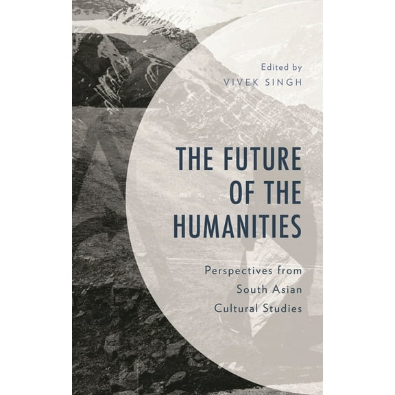 The Future of the Humanities: Perspectives from South Asian Cultural Studies, (Hardcover)