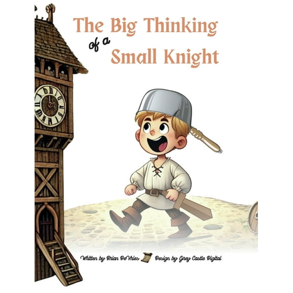 The Big Thinking of a Small Knight: Many Brave Hearts Will Save The Day!, (Hardcover)