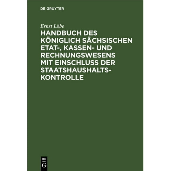 Handbuch Des Königlich Sächsischen Etat-, Kassen- Und Rechnungswesens Mit Einschluss Der Staatshaushaltskontrolle (Hardcover)