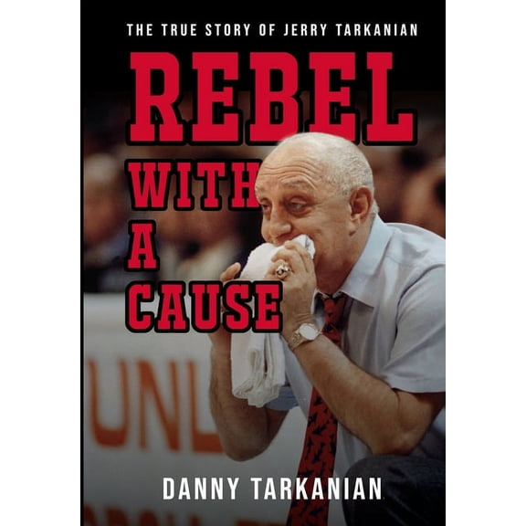 Rebel with a Cause: The True Story of Jerry Tarkanian, (Hardcover)