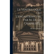 Le Ventriloque Ou L'engastrimythe Par M. De La Chapelle...... (Hardcover)