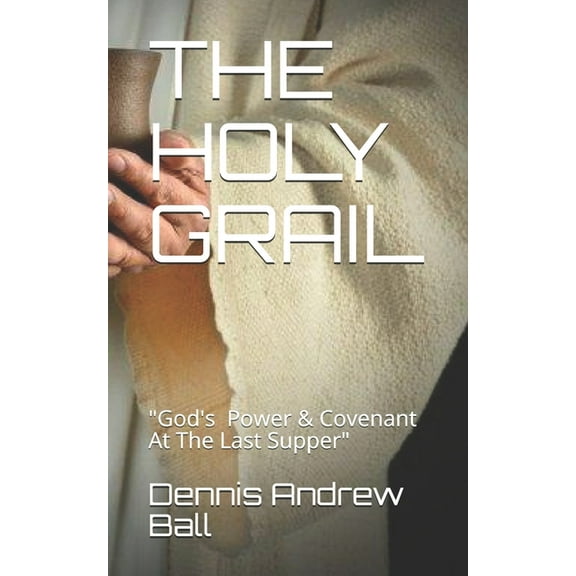 The Holy Grail: "God's Power & Covenant At The Last Supper", (Paperback)