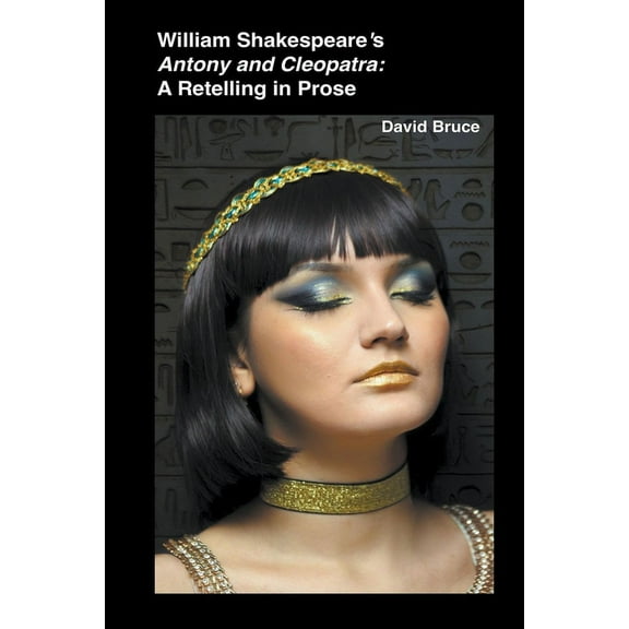 William Shakespeare's Antony and Cleopatra: A Retelling in Prose, (Paperback)