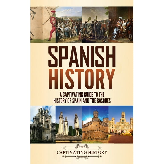 Spanish History: A Captivating Guide to the History of Spain and the Basques, (Hardcover)