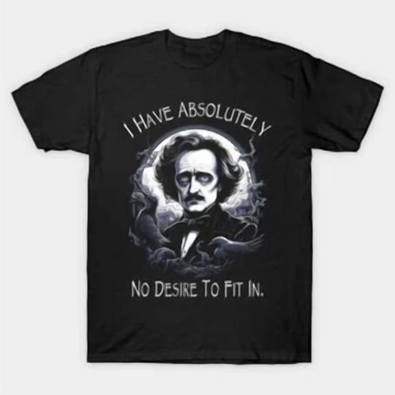 RARE Edgar Allan Poe Quote I Have Absolutely No Desire To Fit In T-Shirt S-5XL