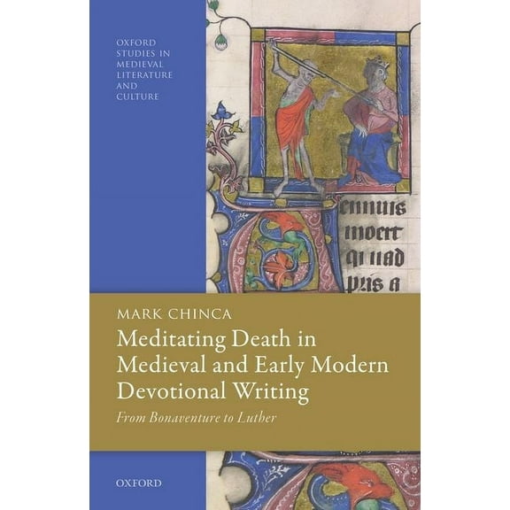 Oxford Studies in Medieval Literature an Meditating Death in Medieval and Early Modern Devotional Writing: From Bonaventure to Luther, (Hardcover)