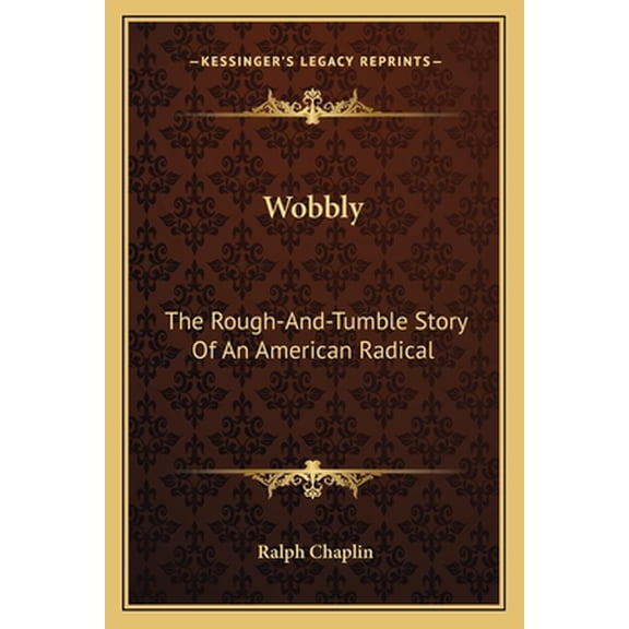 Wobbly: The Rough-And-Tumble Story Of An American Radical