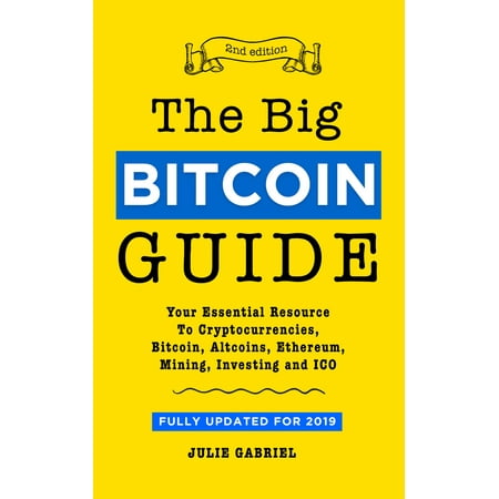 The Big Bitcoin Guide: Your Essential Resource to Cryptocurrencies, Bitcoin, Altcoins, Ethereum, Mining, Investing, and ICO -