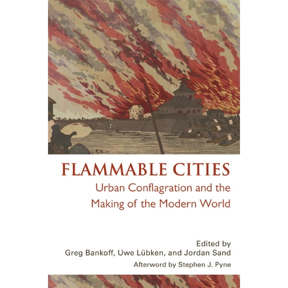 Flammable Cities: Urban Conflagration and the Making of the Modern World, (Paperback)