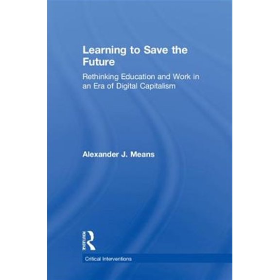 Pre-Owned Critical Interventions Learning to Save the Future: Rethinking Education and Work in an Era of Digital Capitalism, (Hardcover)