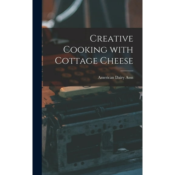 Creative Cooking With Cottage Cheese, (Hardcover)
