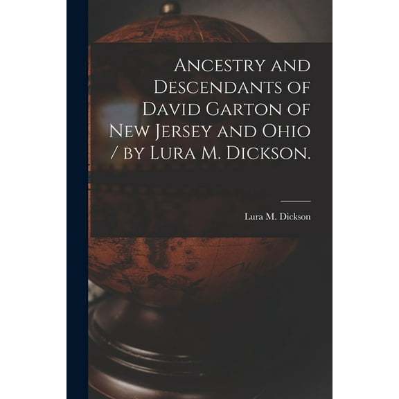 Ancestry and Descendants of David Garton of New Jersey and Ohio / by Lura M. Dickson., (Paperback)