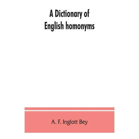 A dictionary of English homonyms: pronouncing and explanatory, (Paperback)