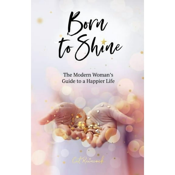 Born to Shine: The Modern Woman's Guide to a Happier Life, (Paperback)