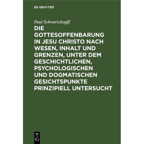 Die Gottesoffenbarung in Jesu Christo Nach Wesen, Inhalt Und Grenzen, Unter Dem Geschichtlichen, Psychologischen Und Dog, (Hardcover)