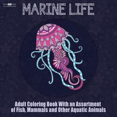 Marine Life Adult Coloring Book : Aquatic Animals Coloring Book for Adults with an Assortment of Fish, Mammals, Birds, Shellfish and More! (8.5 X 8.5 Inches -