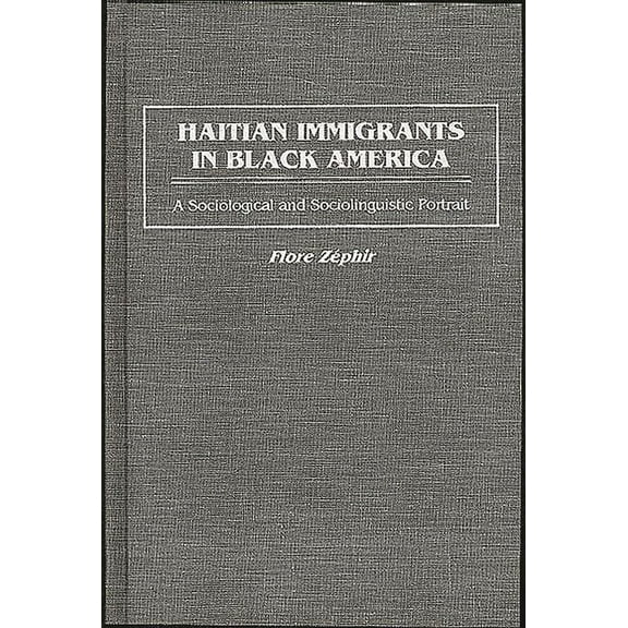 Haitian Immigrants in Black America: A Sociological and Sociolinguistic Portrait, (Hardcover)