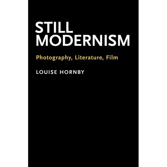 Still Modernism: Photography, Literature, Film, (Paperback)