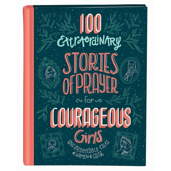 Courageous Girls 100 Extraordinary Stories of Prayer for Courageous Girls: Unforgettable Tales of Women of Faith, (Hardcover)