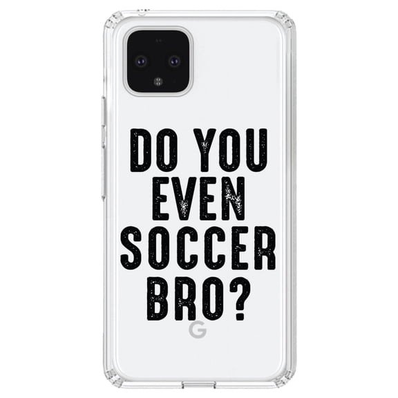 DistinctInk Clear Shockproof Hybrid Case for Google Pixel 4 XL (6.3" Screen) - TPU Bumper Acrylic Back Tempered Glass Screen Protector - Do You Even Soccer Bro?