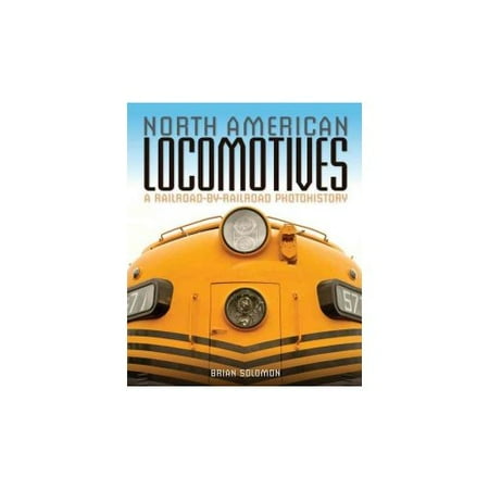 North American Locomotives: A Railroad-by-Railroad Photohistory
