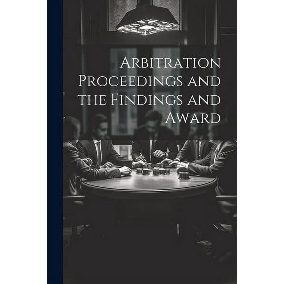 Arbitration Proceedings and the Findings and Award (Paperback)