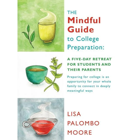 The Mindful Guide to College Preparation: A Five-Day Retreat for Students and Their Parents, (Paperback)