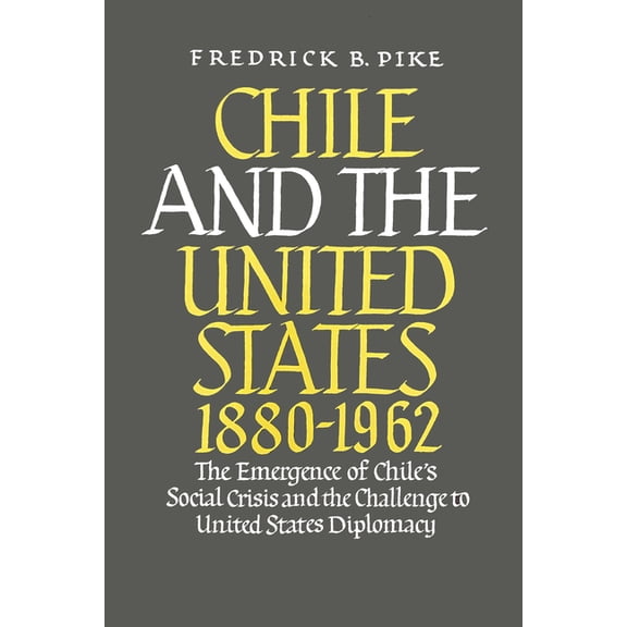 Chile and the United States 1880-1962: The Emergence of Chile's Social Crisis and the Challenge to United States Diploma, (Hardcover)