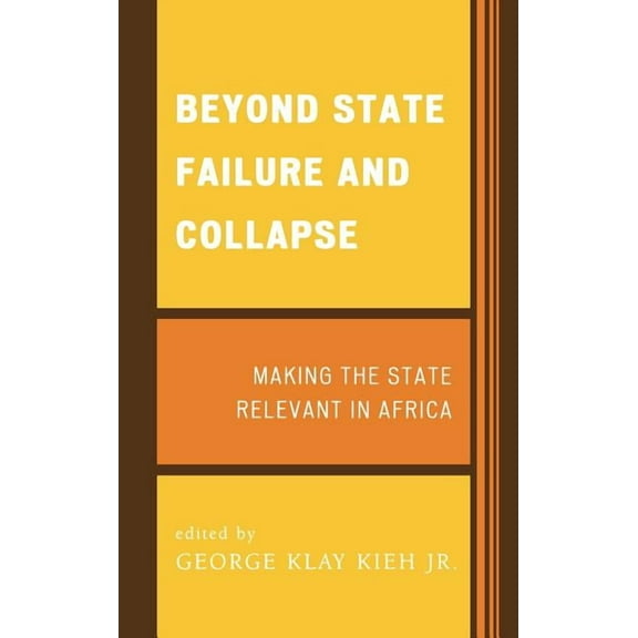 Beyond State Failure and Collapse: Making the State Relevant in Africa, (Hardcover)