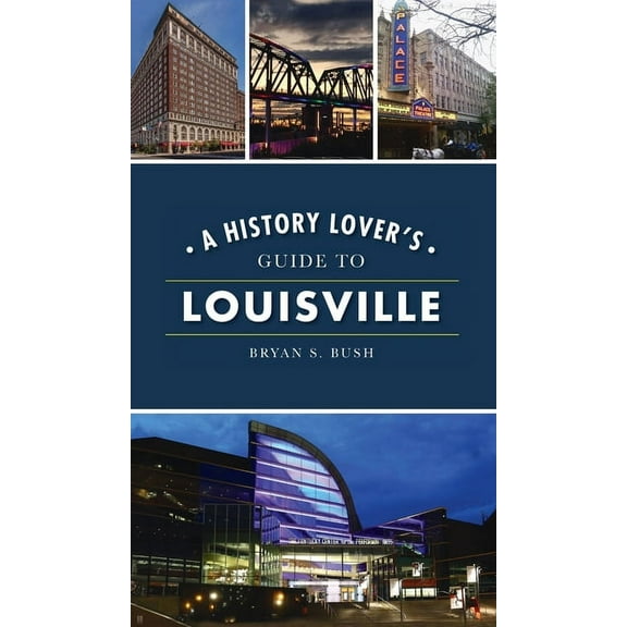 History & Guide History Lover's Guide to Louisville, (Hardcover)
