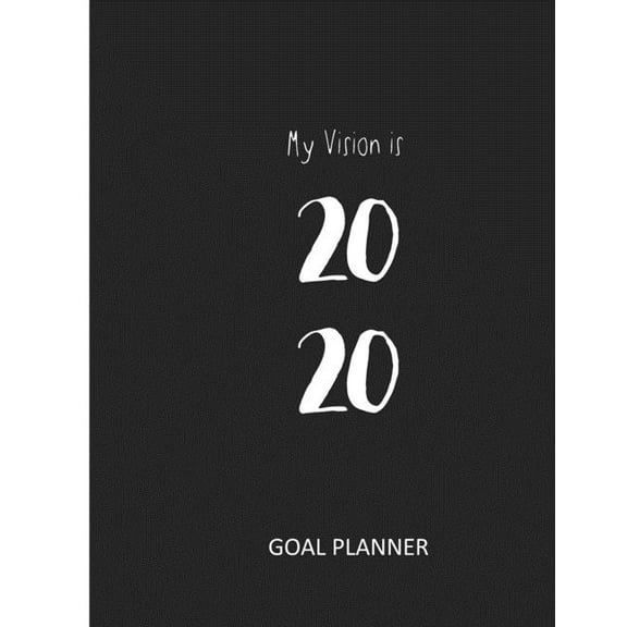 Goal Planner My Vision is 2020: Dream, Plan, & Achieve Your Goals, Book 1, (Paperback)
