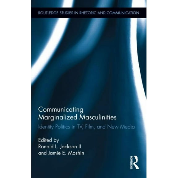 Routledge Studies in Rhetoric and Commun Communicating Marginalized Masculinities: Identity Politics in Tv, Film, and New Media, Book 11, (Hardcover)