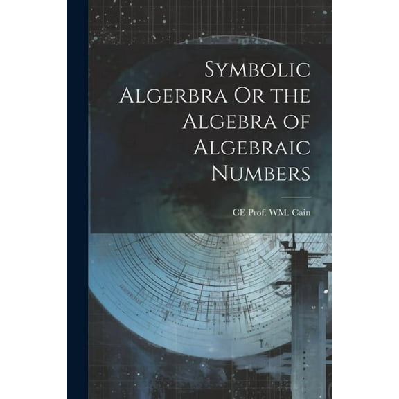 Symbolic Algerbra Or the Algebra of Algebraic Numbers (Paperback)