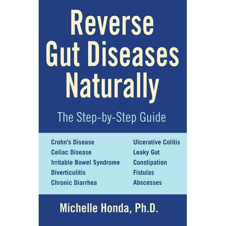 Reverse Gut Diseases Naturally : Cures for Crohn's Disease, Ulcerative Colitis, Celiac Disease, IBS, and