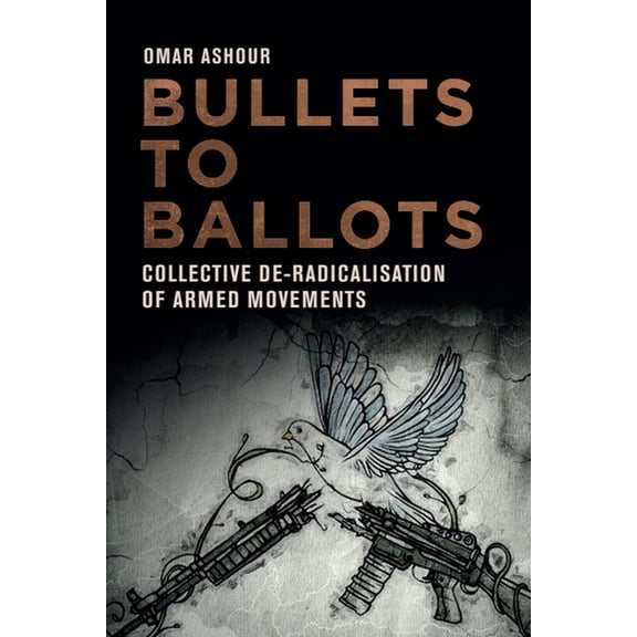 Bullets to Ballots: Collective De-Radicalisation of Armed Movements, (Paperback)