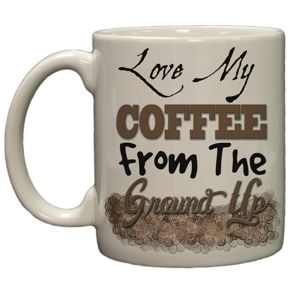 Coffee Lovers I Love My Coffee From the Ground Up 11oz Coffee Mug