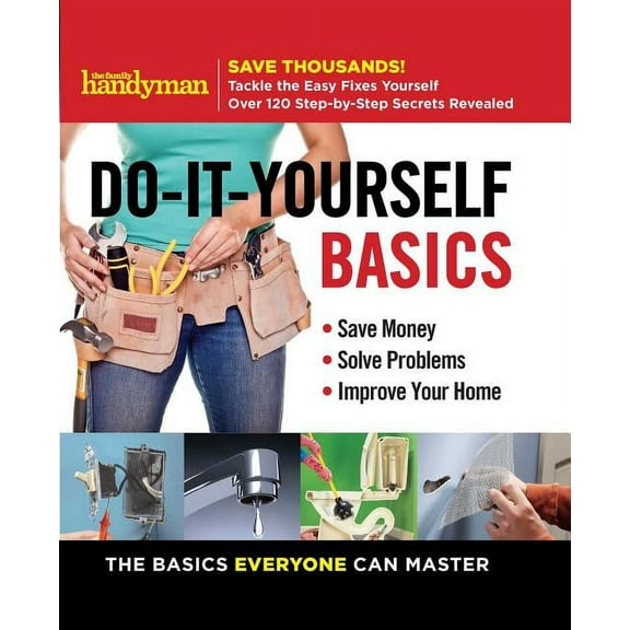 Family Handyman DIY Basics Family Handyman Do-It-Yourself Basics: Save Money, Solve Problems, Improve Your Home, Book 1, (Spiral-Bound)