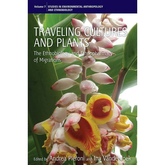 Environmental Anthropology and Ethnobiol Traveling Cultures and Plants: The Ethnobiology and Ethnopharmacy of Human Migrations, Book 7, (Hardcover)