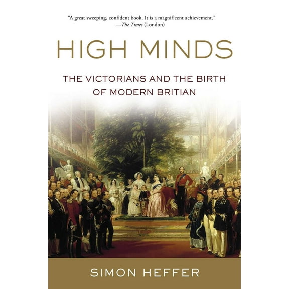 High Minds : The Victorians and the Birth of Modern Britain (Hardcover)