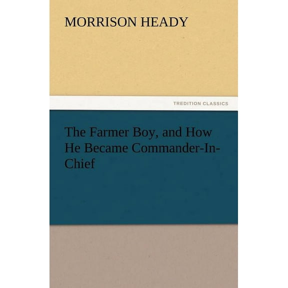 The Farmer Boy, and How He Became Commander-In-Chief (Paperback)