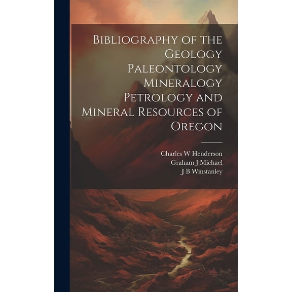 Bibliography of the Geology Paleontology Mineralogy Petrology and Mineral Resources of Oregon (Hardcover)