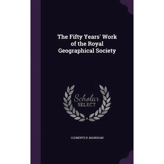 The Fifty Years' Work of the Royal Geographical Society (Hardcover)